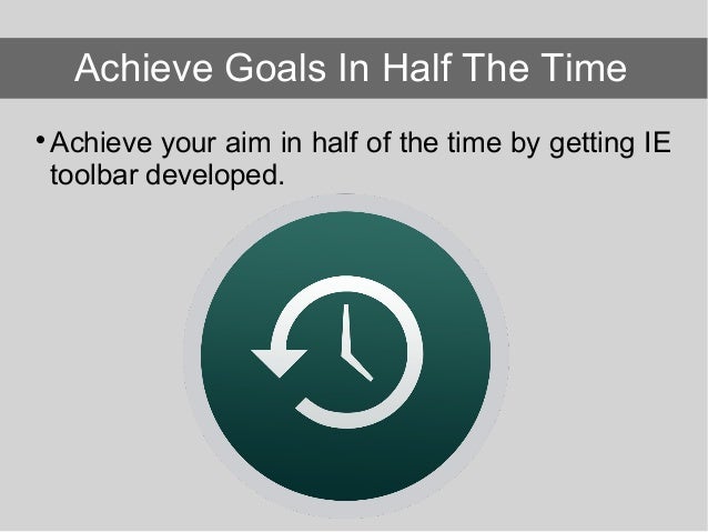 Achieve your aim in half of the time by getting IE toolbar developed. Achieve Goals In Half The Time 