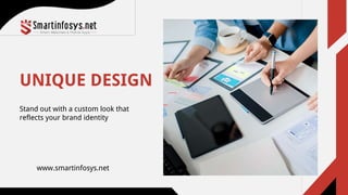 UNIQUE DESIGN
Stand out with a custom look that
reflects your brand identity
www.smartinfosys.net
 