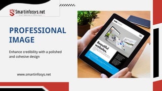 Enhance credibility with a polished
and cohesive design
PROFESSIONAL
IMAGE
www.smartinfosys.net
 
