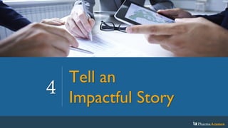 4
Tell an
Impactful Story
PharmaAcumen
 