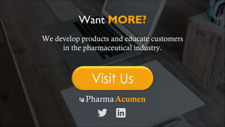 Want MORE?
We develop products and educate customers
in the pharmaceutical industry.
PharmaAcumen
 