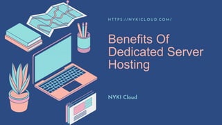 Benefits Of
Dedicated Server
Hosting
H T T P S : / / N Y K I C L O U D . C O M /
NYKI Cloud
 