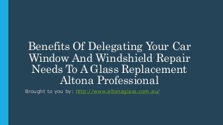 Benefits Of Delegating Your Car
Window And Windshield Repair
Needs To A Glass Replacement
Altona Professional
Brought to you by: http://www.altonaglass.com.au/
 