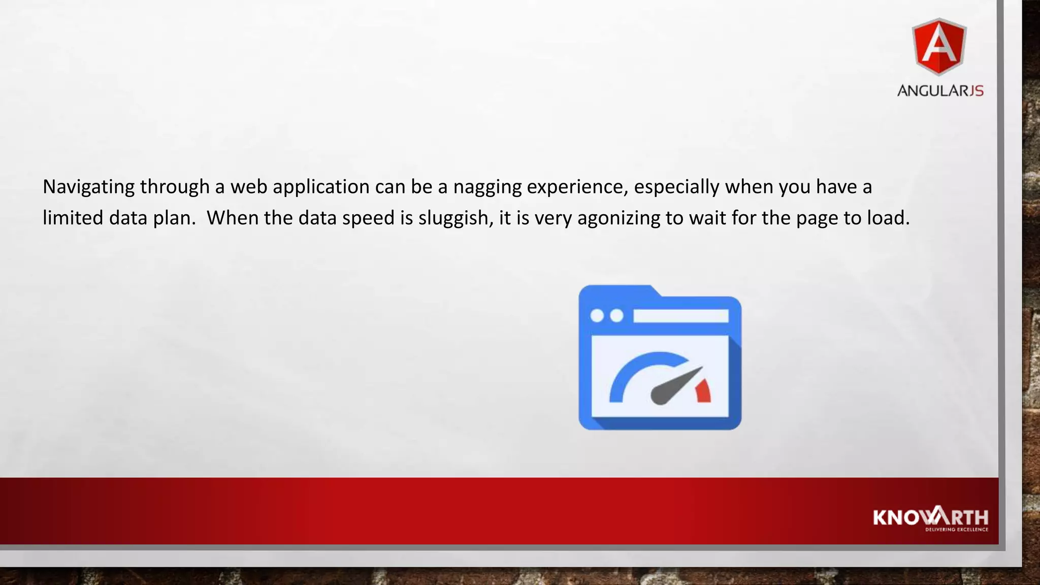 Navigating through a web application can be a nagging experience, especially when you have a limited data plan. When the data speed is sluggish, it is very agonizing to wait for the page to load. 