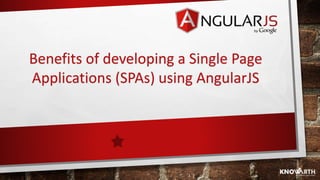 Benefits of developing a Single Page
Applications (SPAs) using AngularJS
 