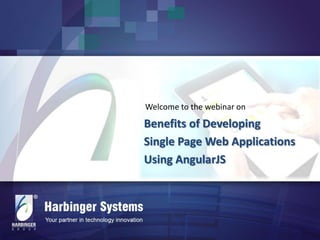 Welcome to the webinar on

Benefits of Developing
Single Page Web Applications
Using AngularJS

 