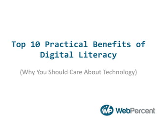 Top 10 Practical Benefits of
      Digital Literacy
 (Why You Should Care About Technology)
 