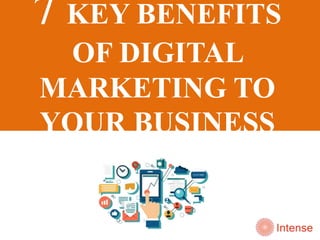7 KEY BENEFITS
OF DIGITAL
MARKETING TO
YOUR BUSINESS
 