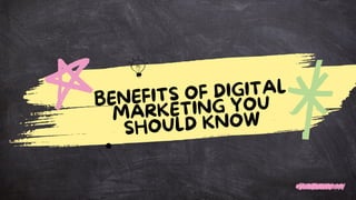 BENEFITS OF DIGITAL
MARKETING YOU
SHOULD KNOW
 