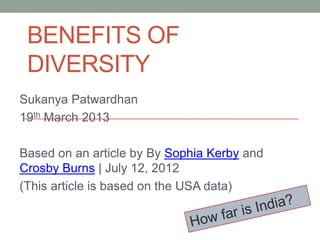 BENEFITS OF
 DIVERSITY
Sukanya Patwardhan
19th March 2013

Based on an article by By Sophia Kerby and
Crosby Burns | July 12, 2012
(This article is based on the USA data)
 