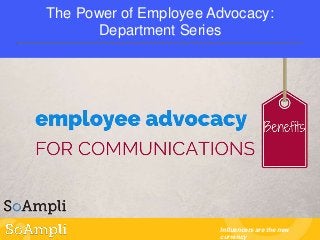 Influencers are the new
currency
The Power of Employee Advocacy:
Department Series
 