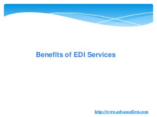 Benefits of EDI Services
http://www.advancefirst.com
 
