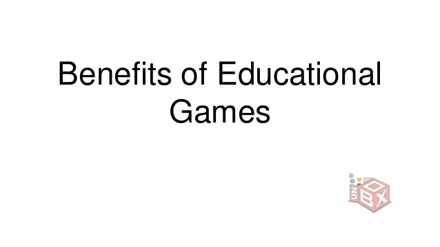 Benefits of Educational
Games
 