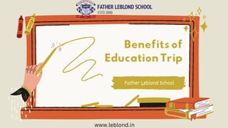 Benefits of
Education Trip
Father Leblond School
www.leblond.in
 