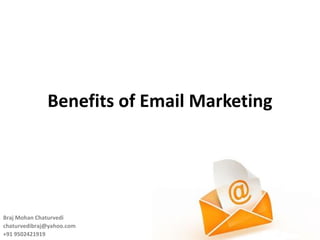 Benefits of Email Marketing Braj Mohan Chaturvedi  [email_address] +91 9502421919 