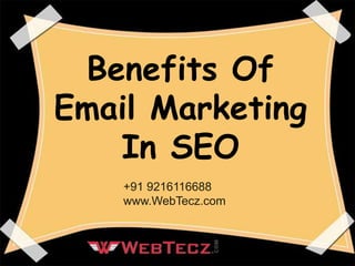 Benefits Of
Email Marketing
In SEO
+91 9216116688
www.WebTecz.com
 