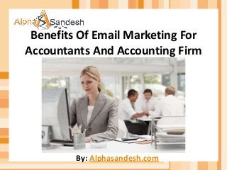 Benefits Of Email Marketing For
Accountants And Accounting Firm
By: Alphasandesh.com
 
