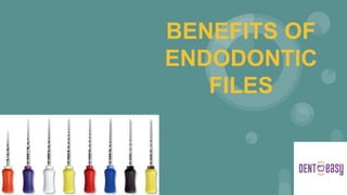 BENEFITS OF
ENDODONTIC
FILES
 