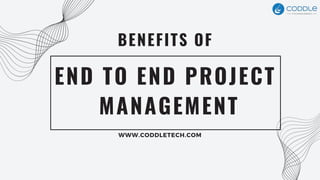 END TO END PROJECT
MANAGEMENT
BENEFITS OF
WWW.CODDLETECH.COM
 