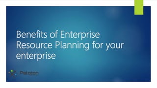 Benefits of Enterprise
Resource Planning for your
enterprise
 