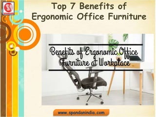 www.spandanindia.com
Top 7 Benefits of
Ergonomic Office Furniture
 