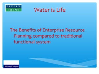 Water is Life


The Benefits of Enterprise Resource
 Planning compared to traditional
 functional system
 
