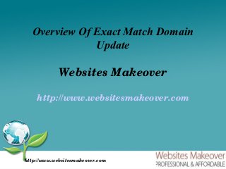 Overview Of Exact Match Domain
              Update

             Websites Makeover

    http://www.websitesmakeover.com




http://www.websitesmakeover.com
 