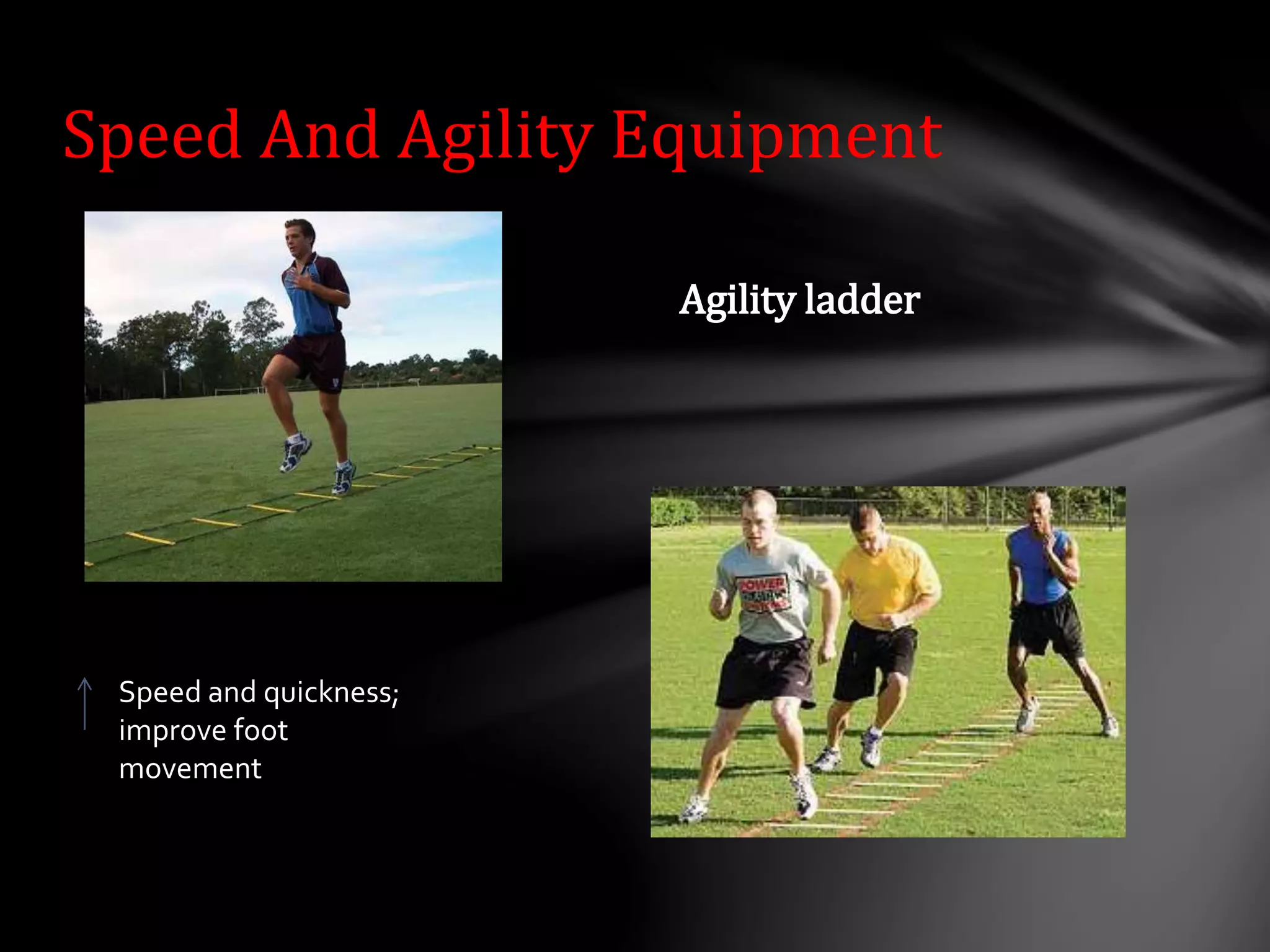 Speed And Agility Equipment
Agility ladder
Speed and quickness;
improve foot
movement
 