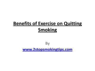 Benefits of Exercise on Quitting Smoking By www.2stopsmokingtips.com 