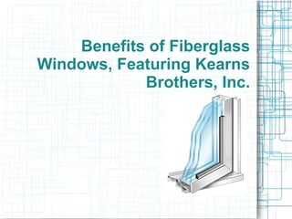 Benefits of Fiberglass
Windows, Featuring Kearns
Brothers, Inc.
 