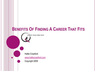 TOP 3 BENEFITS TO FINDING YOUR IDEAL CAREER Hallie Crawford www.halliecrawford.com Copyright 2009 