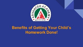 Benefits of Getting Your Child’s
Homework Done!
 