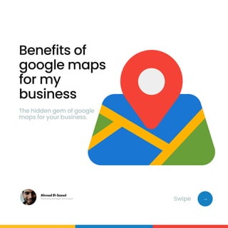 →
Marketing Manager and Expert
Ahmad El-Saeed
The hidden gem of google
maps for your business.
Swipe
Benefits of
google maps
for my
business
 