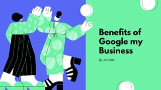 Benefits of
Google my
Business
By ADOHM
 