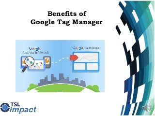 Benefits of
Google Tag Manager
 