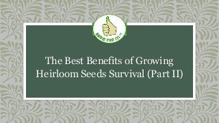 The Best Benefits of Growing
Heirloom Seeds Survival (Part II)
 