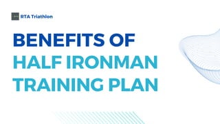 BENEFITS OF
HALF IRONMAN
TRAINING PLAN
RTA Triathlon
 