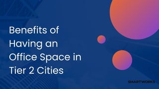 Benefits of
Having an
Office Space in
Tier 2 Cities
 