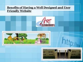 Benefits of Having a Well Designed and User
Friendly Website
 