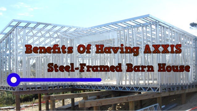 Benefits Of Having Axxis Steel Framed Barn House