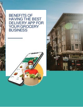 1
BENEFITS OF
HAVING THE BEST
DELIVERY APP FOR
YOUR GROCERY
BUSINESS
 