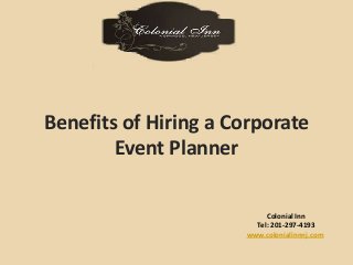 Benefits of Hiring a Corporate 
Colonial Inn 
Tel: 201-297-4193 
www.colonialinnnj.com 
Event Planner 
 