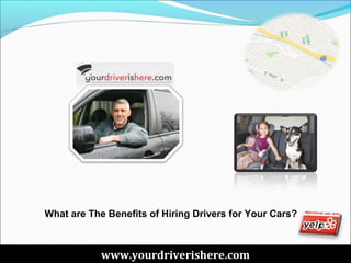 www.yourdriverishere.com
What are The Benefits of Hiring Drivers for Your Cars?
 