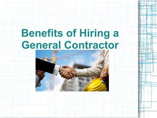 Benefits of Hiring a
General Contractor
 