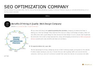 SEO OPTIMIZATION COMPANY
Are you looking for top quality SEO, Pay Per Click or Social Media Marketing Company in Arizona? Send an enquiry or call XAVAGE Marketing LLC at
Toll Free (866)5-XAVAGE

M ENU

20

DEC
2013

Benefits Of Hiring A Quality Web Design Company
posted in Uncategorized by xavagemarketingus
Did you know that along with website optimiz ation services, designing a website also helps in
placing you in the top rankings? Many business firms focus on hiring a web design company, which not
only offers them with a good design for their services but also design in such a manner that it optimizes
the entire site. Be it small or large business firm, hiring web designing services from a SEO company in
Ariz ona provide with many benefits and those are as follows:

It repeats visitors for your site
The first advantage for hiring a designing service is that it will keep people coming back to the website.
If visitors repeat coming to your site, it means that your site is gaining traffic and convert into the
customers. And if you own an E commerce website then surely the chances of conversion into sales
get high.

PDFmyURL.com

 