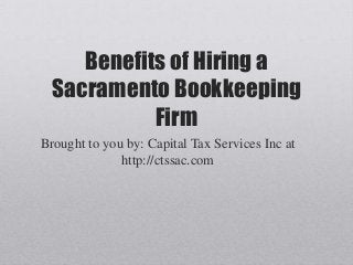 Benefits of Hiring a
Sacramento Bookkeeping
Firm
Brought to you by: Capital Tax Services Inc at
http://ctssac.com
 
