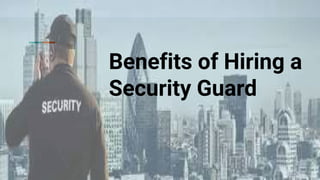 Benefits of Hiring a
Security Guard
 