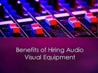 Benefits of Hiring Audio Visual Equipment
Benefits of Hiring Audio
Visual Equipment
 
