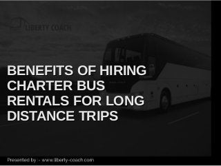 BENEFITS OF HIRINGBENEFITS OF HIRING
CHARTER BUSCHARTER BUS
RENTALS FOR LONGRENTALS FOR LONG
DISTANCE TRIPSDISTANCE TRIPS
 