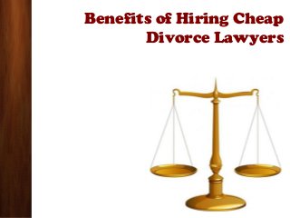 Benefits of Hiring Cheap
Divorce Lawyers

 